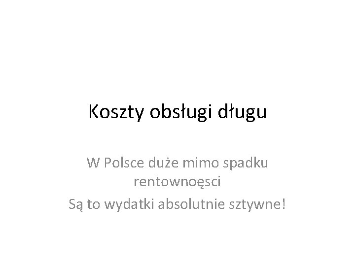 Koszty obsługi długu W Polsce duże mimo spadku rentownoęsci Są to wydatki absolutnie sztywne!