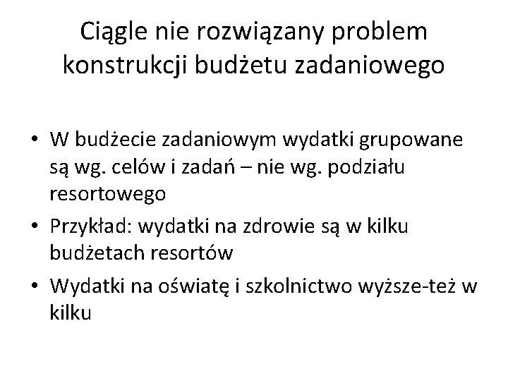 Ciągle nie rozwiązany problem konstrukcji budżetu zadaniowego • W budżecie zadaniowym wydatki grupowane są