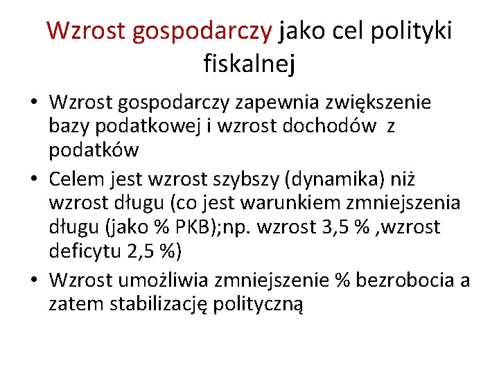 Wzrost gospodarczy jako cel polityki fiskalnej • Wzrost gospodarczy zapewnia zwiększenie bazy podatkowej i