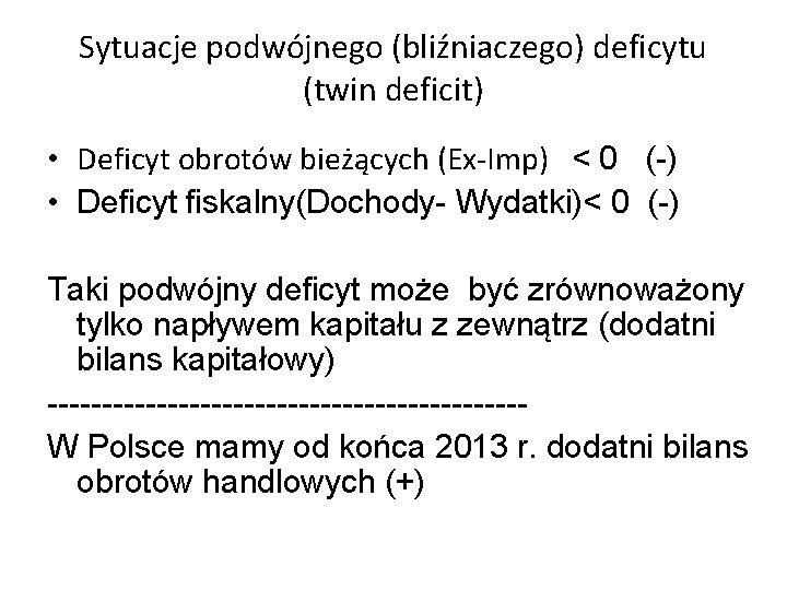 Sytuacje podwójnego (bliźniaczego) deficytu (twin deficit) • Deficyt obrotów bieżących (Ex-Imp) < 0 (-)