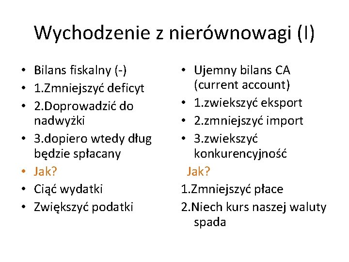 Wychodzenie z nierównowagi (I) • Bilans fiskalny (-) • 1. Zmniejszyć deficyt • 2.