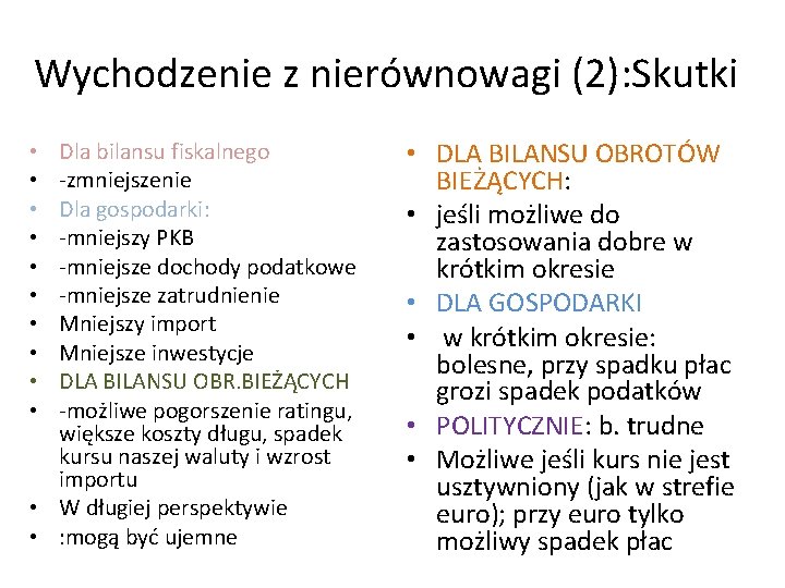 Wychodzenie z nierównowagi (2): Skutki Dla bilansu fiskalnego -zmniejszenie Dla gospodarki: -mniejszy PKB -mniejsze