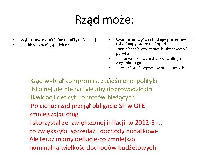 Rząd może: • • Wybrać ostre zacieśnianie polityki fiskalnej Skutki: stagnacja/spadek PKB • •