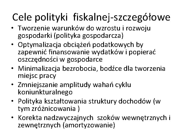 Cele polityki fiskalnej-szczegółowe • Tworzenie warunków do wzrostu i rozwoju gospodarki (polityka gospodarcza) •