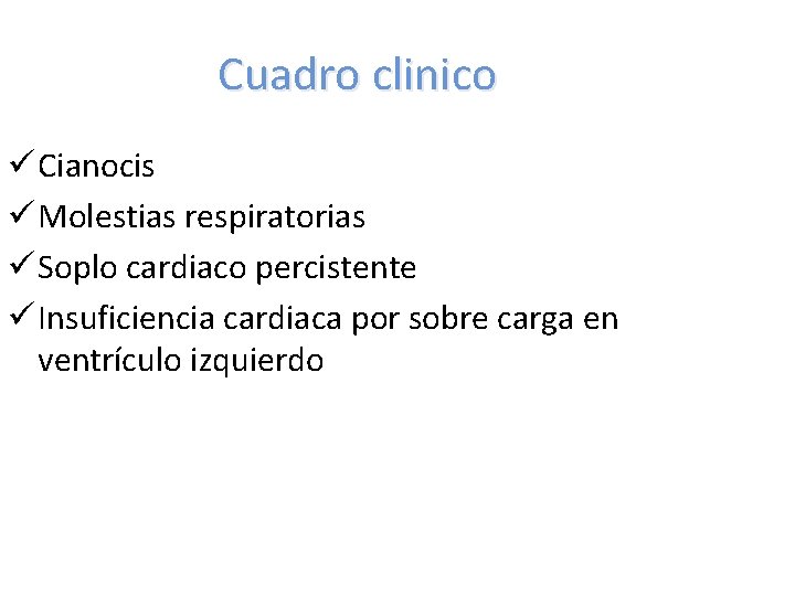 Cuadro clinico ü Cianocis ü Molestias respiratorias ü Soplo cardiaco percistente ü Insuficiencia cardiaca