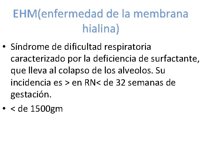 EHM(enfermedad de la membrana hialina) • Síndrome de dificultad respiratoria caracterizado por la deficiencia EHM(enfermedad de la membrana hialina) • Síndrome de dificultad respiratoria caracterizado por la deficiencia