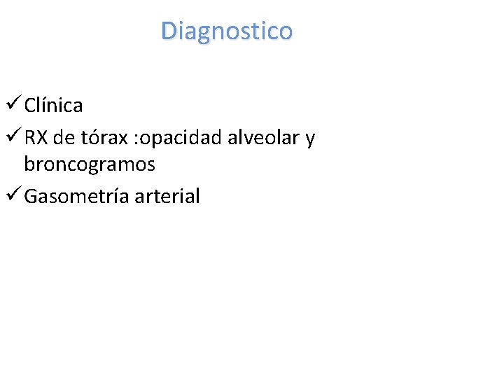 Diagnostico ü Clínica ü RX de tórax : opacidad alveolar y broncogramos ü Gasometría