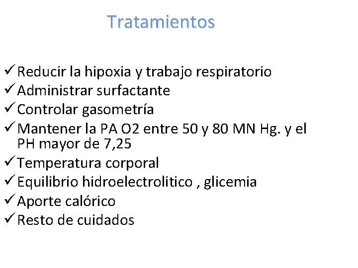 Tratamientos ü Reducir la hipoxia y trabajo respiratorio ü Administrar surfactante ü Controlar gasometría