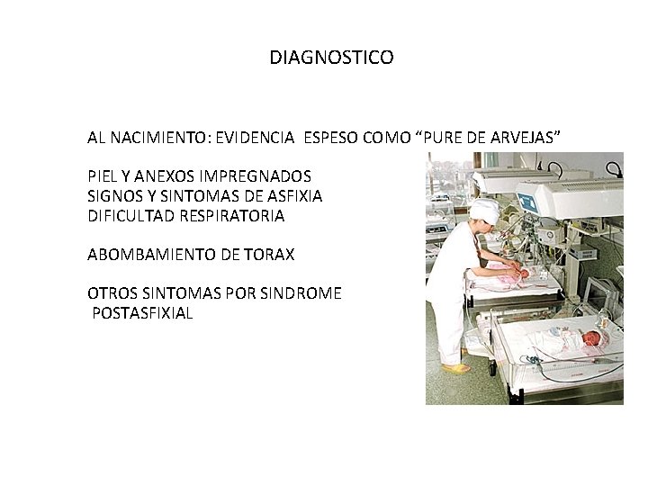 DIAGNOSTICO AL NACIMIENTO: EVIDENCIA ESPESO COMO “PURE DE ARVEJAS” PIEL Y ANEXOS IMPREGNADOS SIGNOS