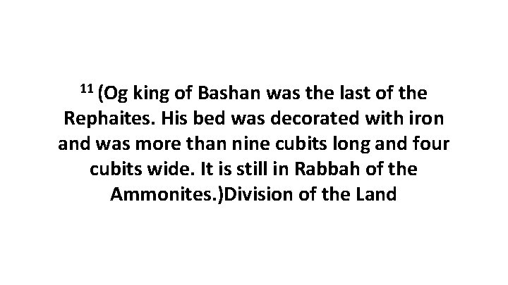 11 (Og king of Bashan was the last of the Rephaites. His bed was