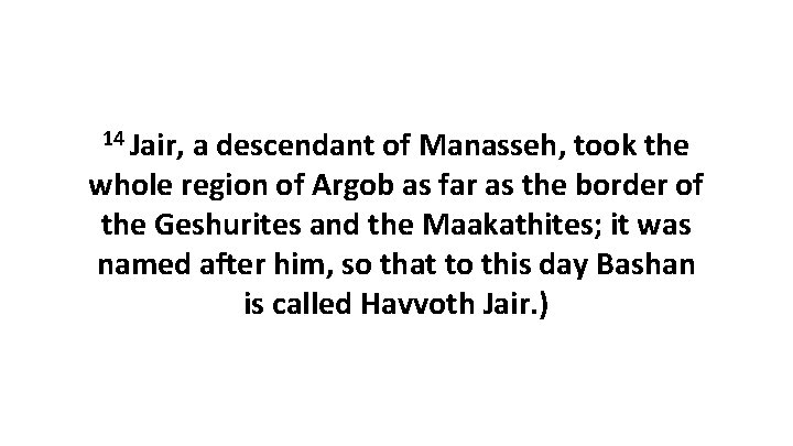 14 Jair, a descendant of Manasseh, took the whole region of Argob as far