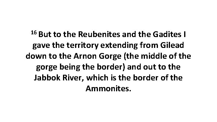 16 But to the Reubenites and the Gadites I gave the territory extending from