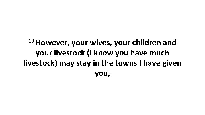 19 However, your wives, your children and your livestock (I know you have much