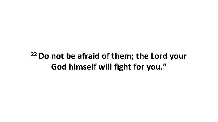 22 Do not be afraid of them; the Lord your God himself will fight