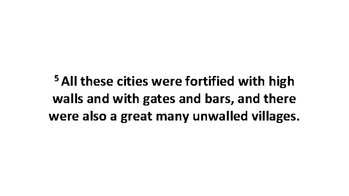 5 All these cities were fortified with high walls and with gates and bars,