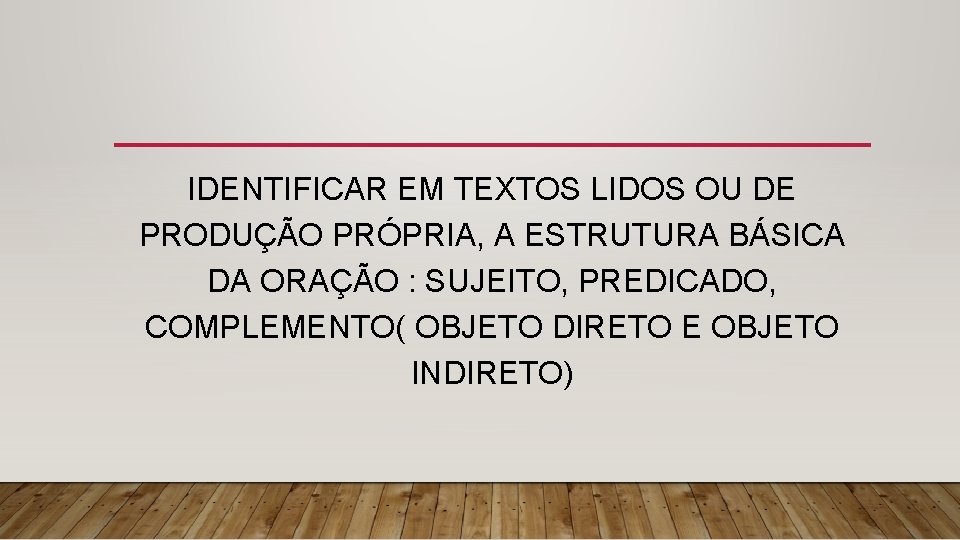 IDENTIFICAR EM TEXTOS LIDOS OU DE PRODUÇÃO PRÓPRIA, A ESTRUTURA BÁSICA DA ORAÇÃO :