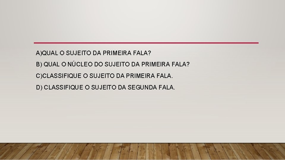 A)QUAL O SUJEITO DA PRIMEIRA FALA? B) QUAL O NÚCLEO DO SUJEITO DA PRIMEIRA