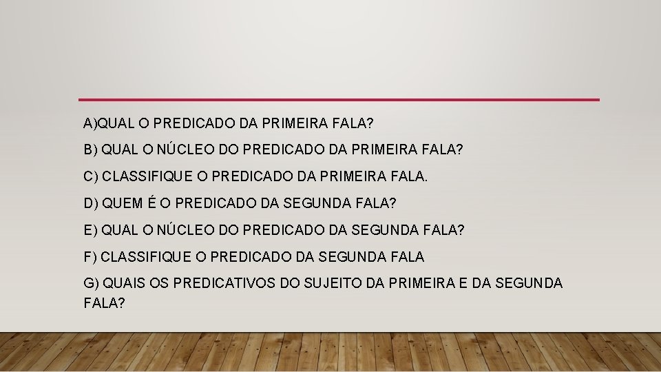 A)QUAL O PREDICADO DA PRIMEIRA FALA? B) QUAL O NÚCLEO DO PREDICADO DA PRIMEIRA