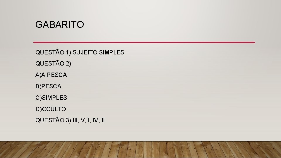 GABARITO QUESTÃO 1) SUJEITO SIMPLES QUESTÃO 2) A)A PESCA B)PESCA C)SIMPLES D)OCULTO QUESTÃO 3)