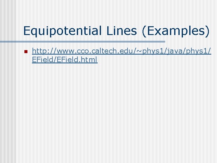 Equipotential Lines (Examples) n http: //www. cco. caltech. edu/~phys 1/java/phys 1/ EField/EField. html 