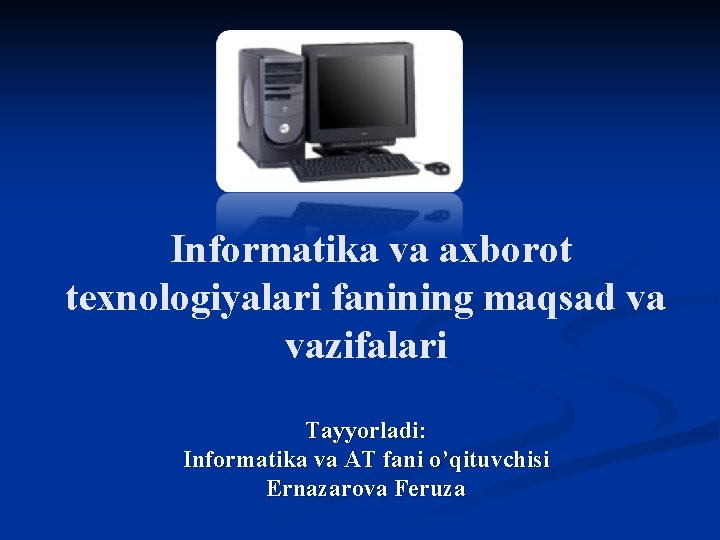 Mavzu: Informatika va axborot texnologiyalari fanining maqsad va vazifalari Tayyorladi: Informatika va AT fani