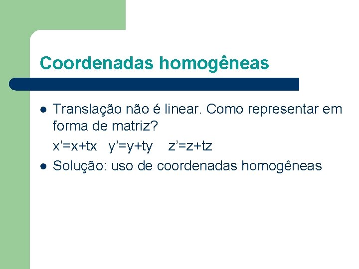 Coordenadas homogêneas l l Translação não é linear. Como representar em forma de matriz?