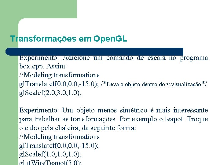 Transformações em Open. GL Experimento: Adicione um comando de escala no programa box. cpp.