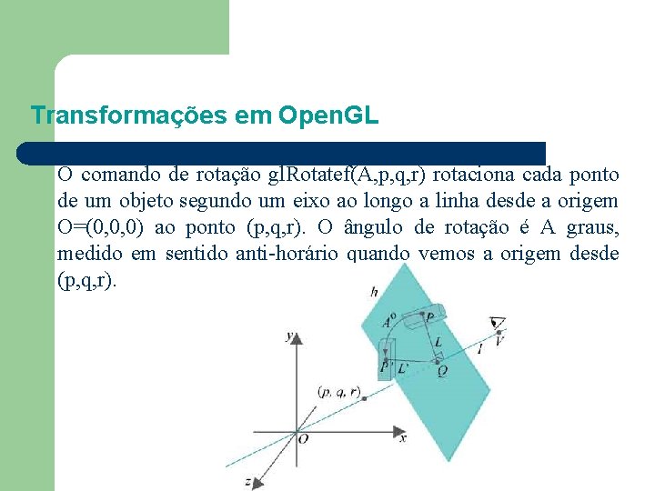 Transformações em Open. GL O comando de rotação gl. Rotatef(A, p, q, r) rotaciona