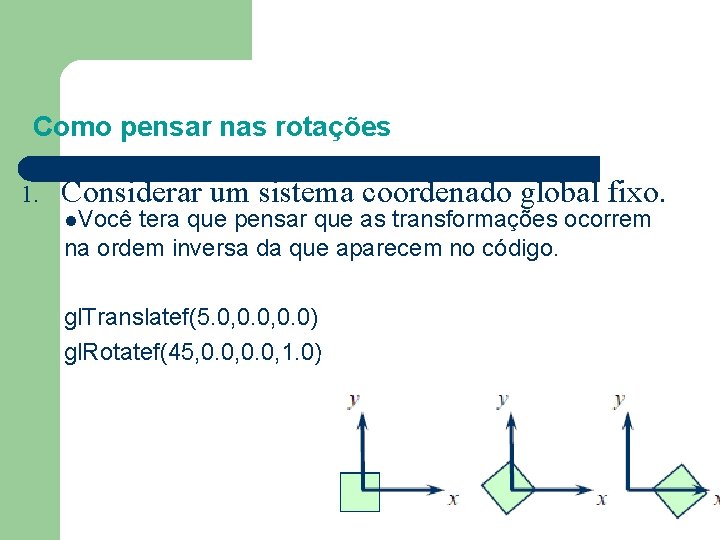 Como pensar nas rotações 1. Considerar um sistema coordenado global fixo. l. Você tera