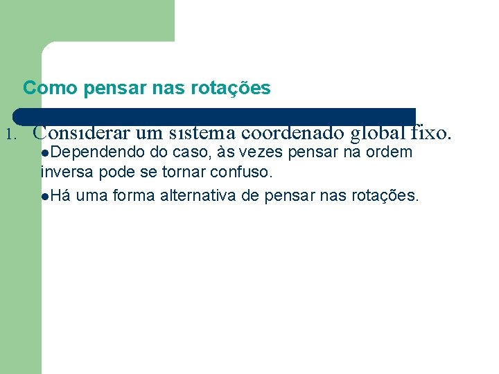 Como pensar nas rotações 1. Considerar um sistema coordenado global fixo. l. Dependendo do