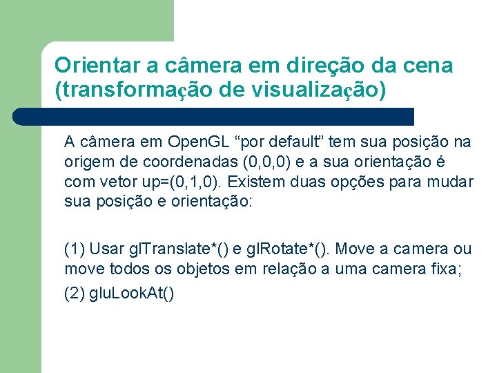 Orientar a câmera em direção da cena (transformação de visualização) A câmera em Open.