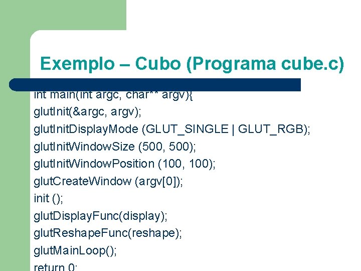 Exemplo – Cubo (Programa cube. c) int main(int argc, char** argv){ glut. Init(&argc, argv);