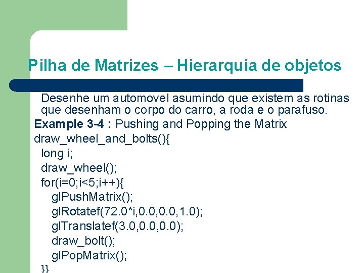 Pilha de Matrizes – Hierarquia de objetos Desenhe um automovel asumindo que existem as