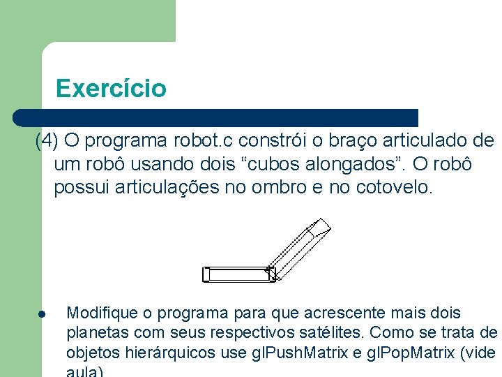 Exercício (4) O programa robot. c constrói o braço articulado de um robô usando