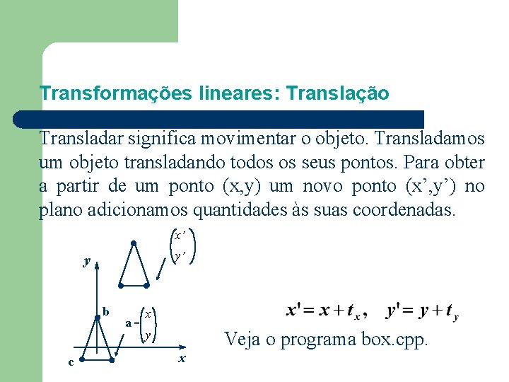 Transformações lineares: Translação Transladar significa movimentar o objeto. Transladamos um objeto transladando todos os