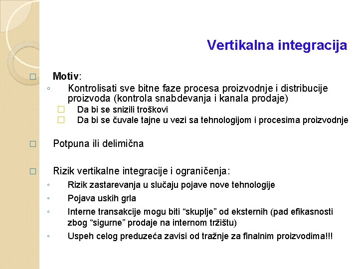 Vertikalna integracija � Motiv: ◦ Kontrolisati sve bitne faze procesa proizvodnje i distribucije proizvoda Vertikalna integracija � Motiv: ◦ Kontrolisati sve bitne faze procesa proizvodnje i distribucije proizvoda