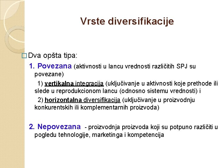 Vrste diversifikacije � Dva opšta tipa: 1. Povezana (aktivnosti u lancu vrednosti različitih SPJ