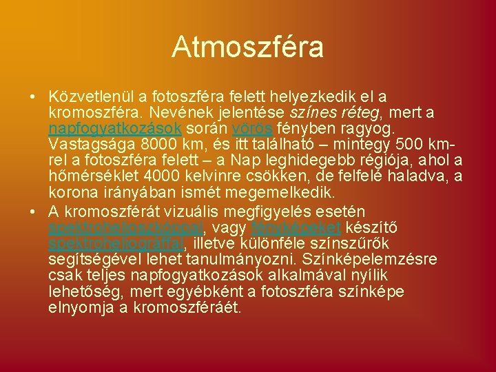 Atmoszféra • Közvetlenül a fotoszféra felett helyezkedik el a kromoszféra. Nevének jelentése színes réteg,