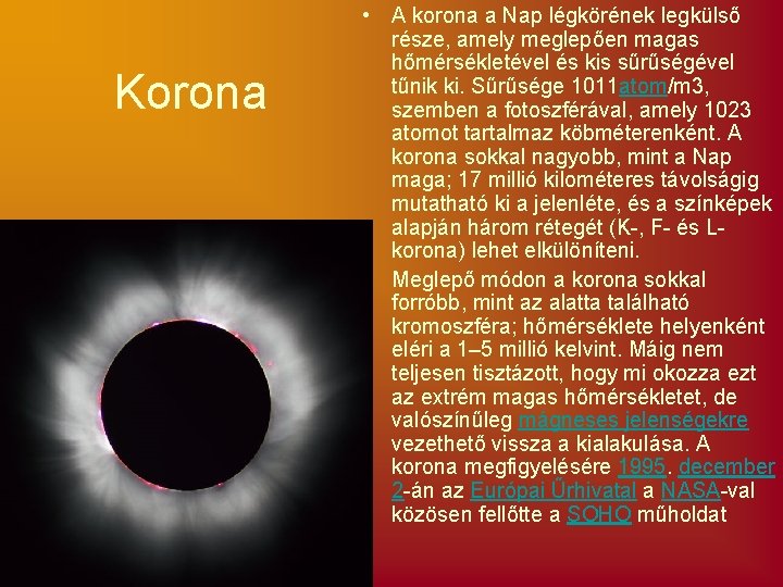 Korona • A korona a Nap légkörének legkülső része, amely meglepően magas hőmérsékletével és