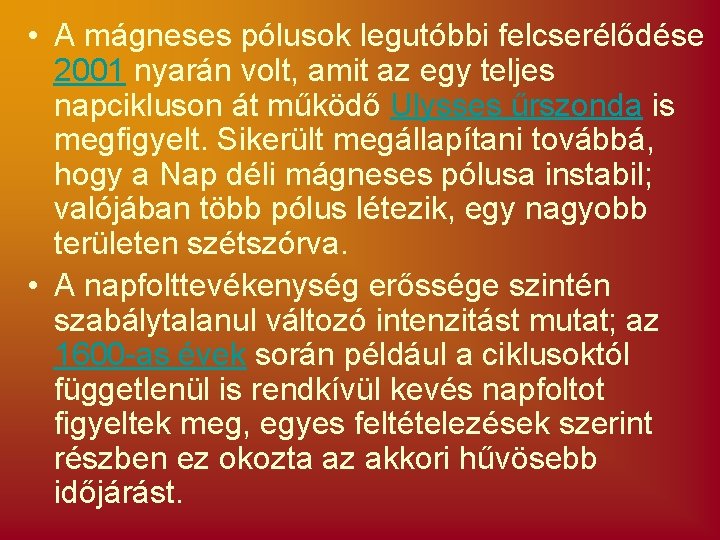  • A mágneses pólusok legutóbbi felcserélődése 2001 nyarán volt, amit az egy teljes