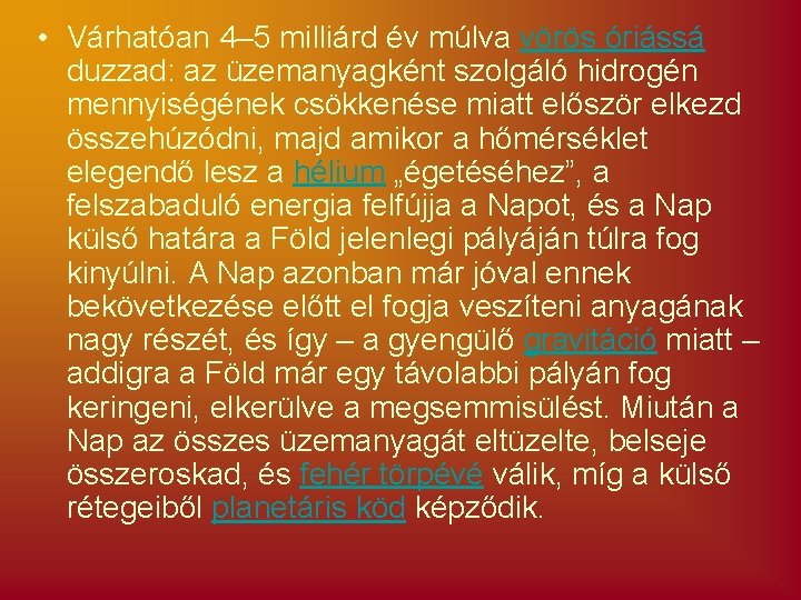  • Várhatóan 4– 5 milliárd év múlva vörös óriássá duzzad: az üzemanyagként szolgáló