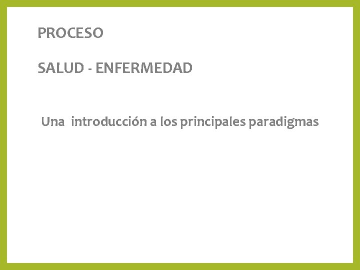 PROCESO SALUD - ENFERMEDAD Una introducción a los principales paradigmas 