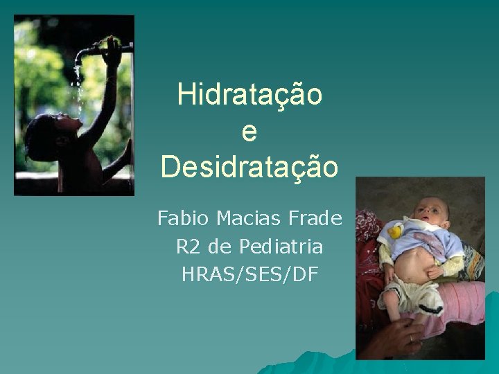 Hidratação e Desidratação Fabio Macias Frade R 2 de Pediatria HRAS/SES/DF 