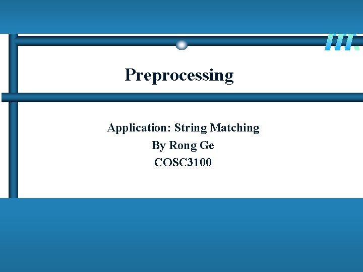 Preprocessing Application: String Matching By Rong Ge COSC 3100 