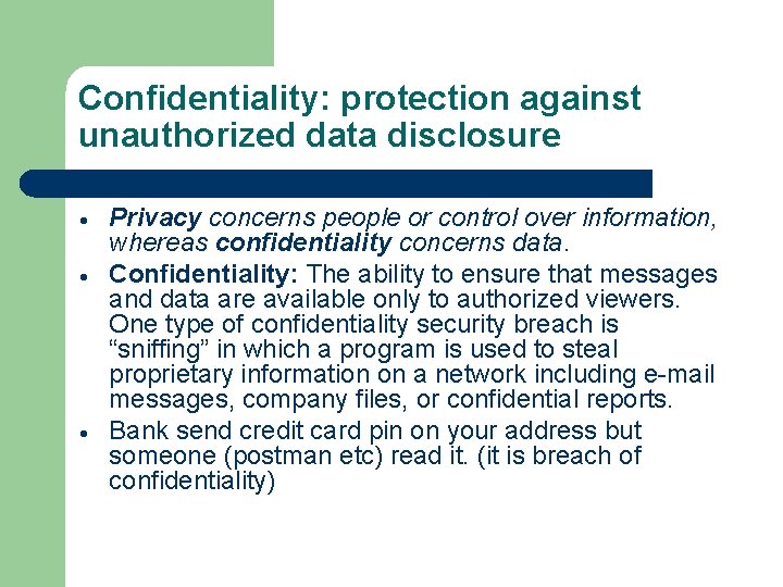 Confidentiality: protection against unauthorized data disclosure Privacy concerns people or control over information, whereas
