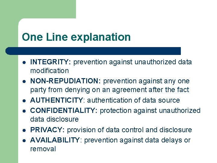 One Line explanation l l l INTEGRITY: prevention against unauthorized data modification NON-REPUDIATION: prevention