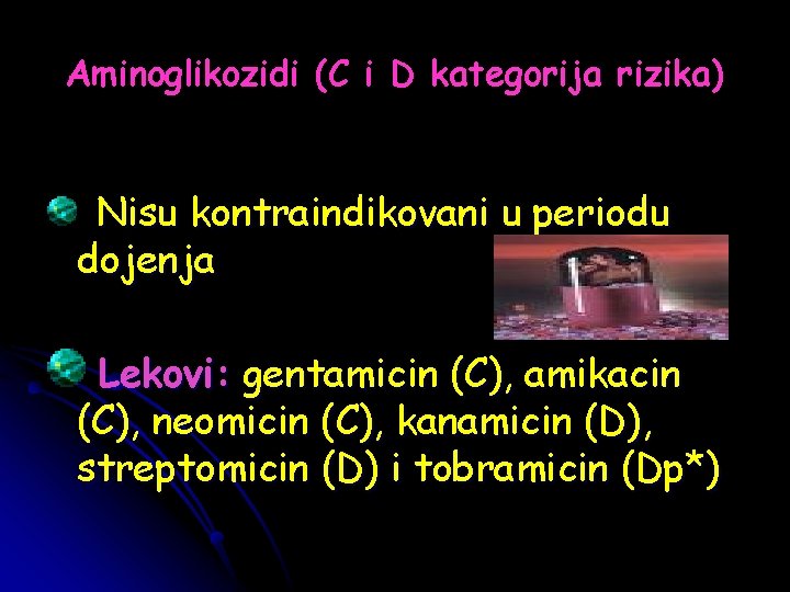 Aminoglikozidi (C i D kategorija rizika) Nisu kontraindikovani u periodu dojenja Lekovi: gentamicin (C),