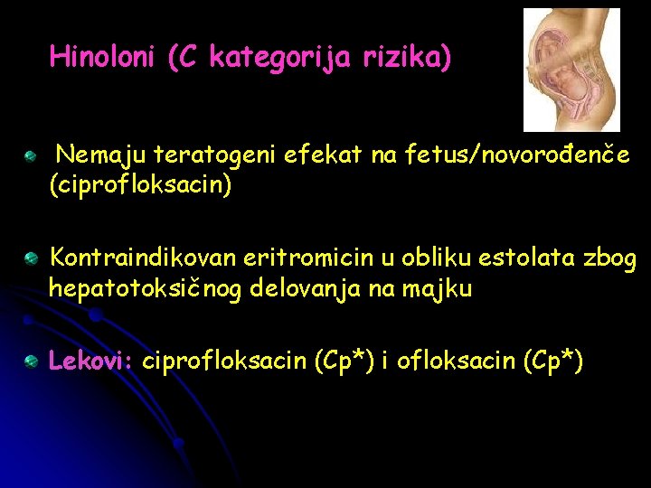 Hinoloni (C kategorija rizika) Nemaju teratogeni efekat na fetus/novorođenče (ciprofloksacin) Kontraindikovan eritromicin u obliku