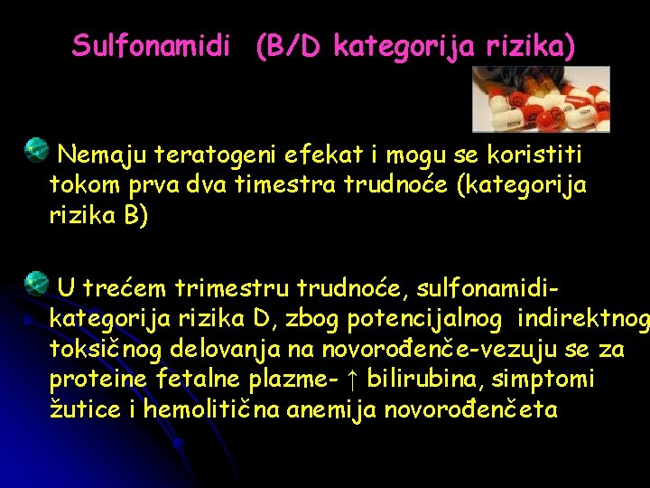 Sulfonamidi (B/D kategorija rizika) Nemaju teratogeni efekat i mogu se koristiti tokom prva dva