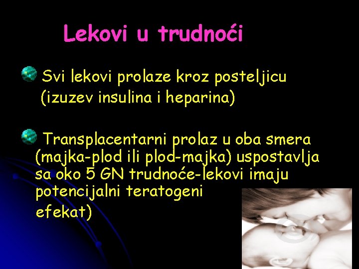Lekovi u trudnoći Svi lekovi prolaze kroz posteljicu (izuzev insulina i heparina) Transplacentarni prolaz